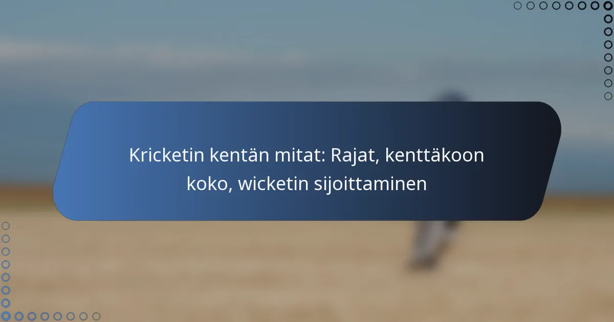 Kricketin kentän mitat: Rajat, kenttäkoon koko, wicketin sijoittaminen