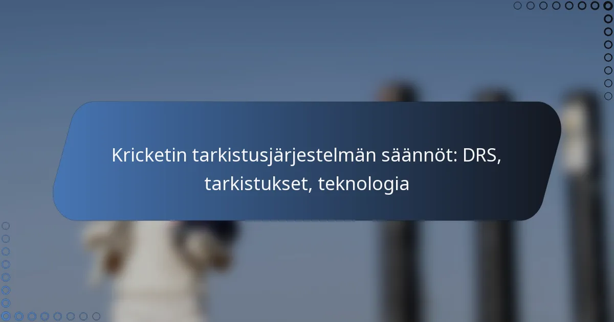 Kricketin tarkistusjärjestelmän säännöt: DRS, tarkistukset, teknologia
