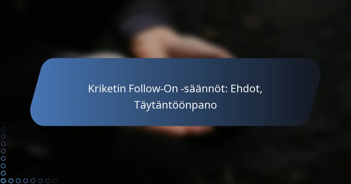 Kriketin Follow-On -säännöt: Ehdot, Täytäntöönpano