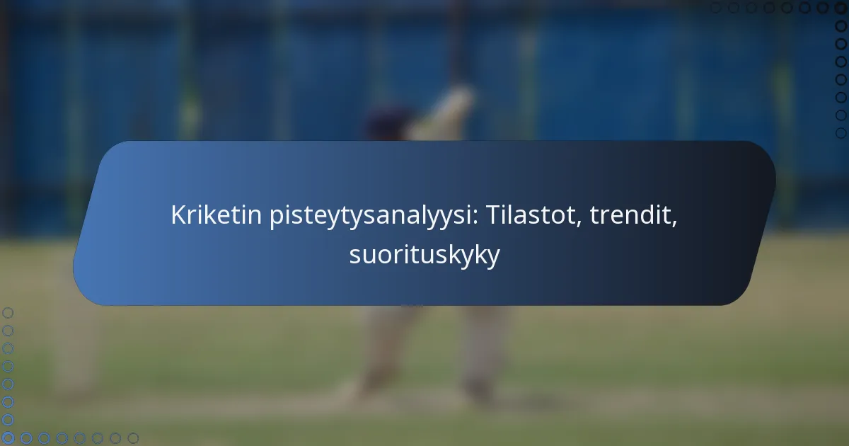 Kriketin pisteytysanalyysi: Tilastot, trendit, suorituskyky