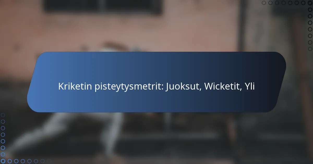 Kriketin pisteytysmetrit: Juoksut, Wicketit, Yli