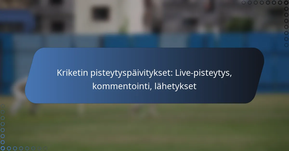 Kriketin pisteytyspäivitykset: Live-pisteytys, kommentointi, lähetykset