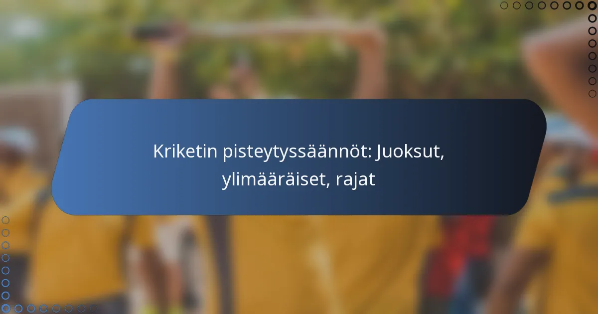 Kriketin pisteytyssäännöt: Juoksut, ylimääräiset, rajat