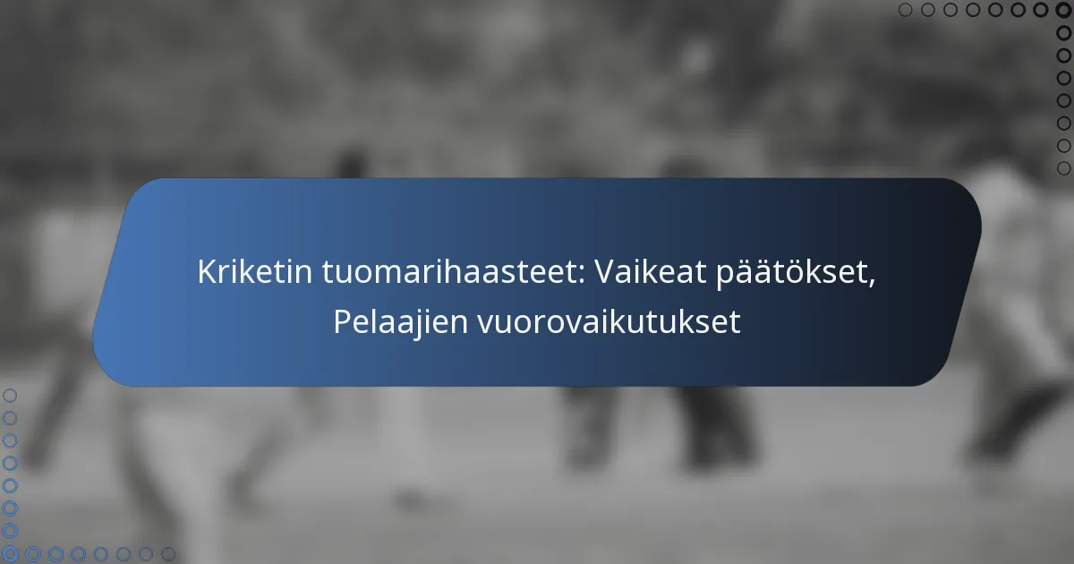 Kriketin tuomarihaasteet: Vaikeat päätökset, Pelaajien vuorovaikutukset