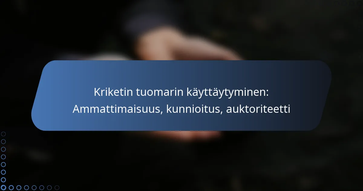 Kriketin tuomarin käyttäytyminen: Ammattimaisuus, kunnioitus, auktoriteetti