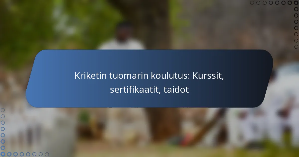 Kriketin tuomarin koulutus: Kurssit, sertifikaatit, taidot