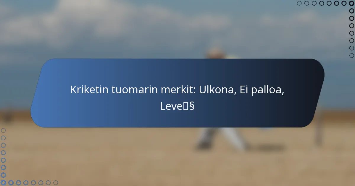 Kriketin tuomarin merkit: Ulkona, Ei palloa, Leveä
