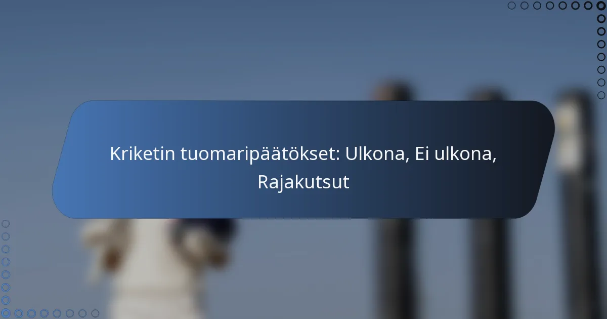 Kriketin tuomaripäätökset: Ulkona, Ei ulkona, Rajakutsut