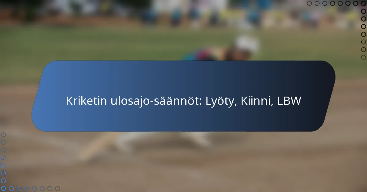 Kriketin ulosajo-säännöt: Lyöty, Kiinni, LBW