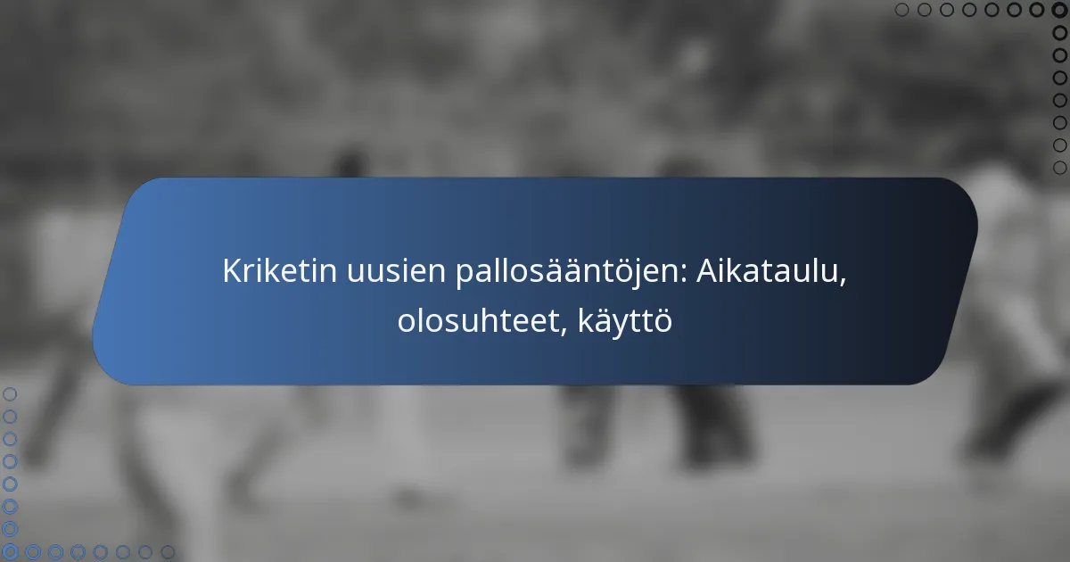 Kriketin uusien pallosääntöjen: Aikataulu, olosuhteet, käyttö
