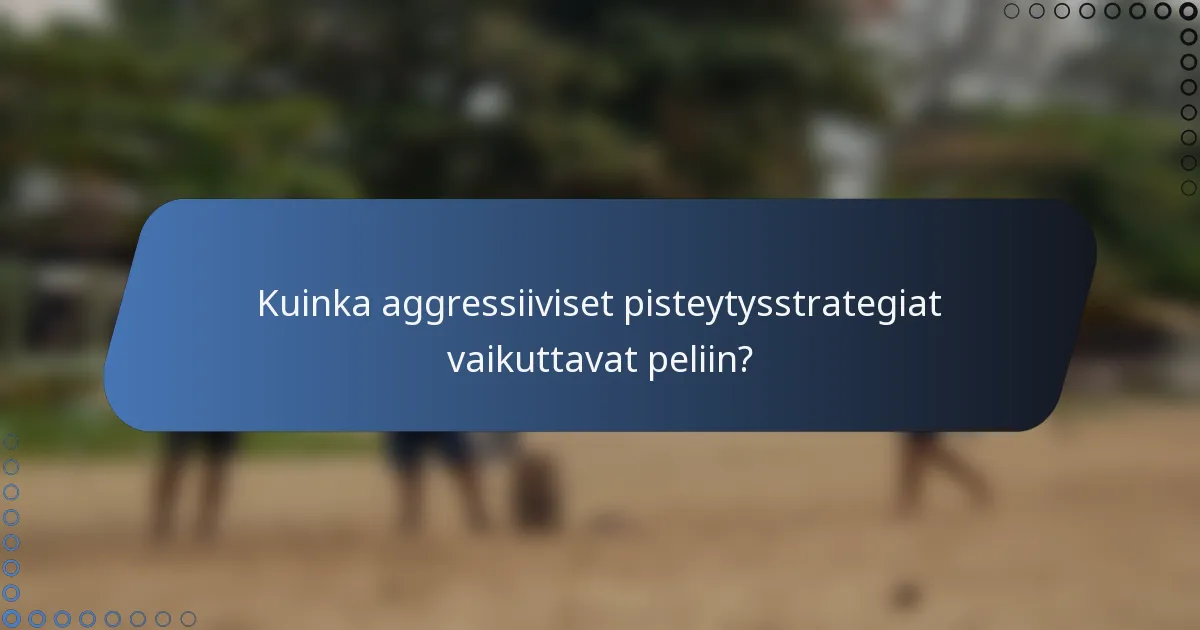 Kuinka aggressiiviset pisteytysstrategiat vaikuttavat peliin?