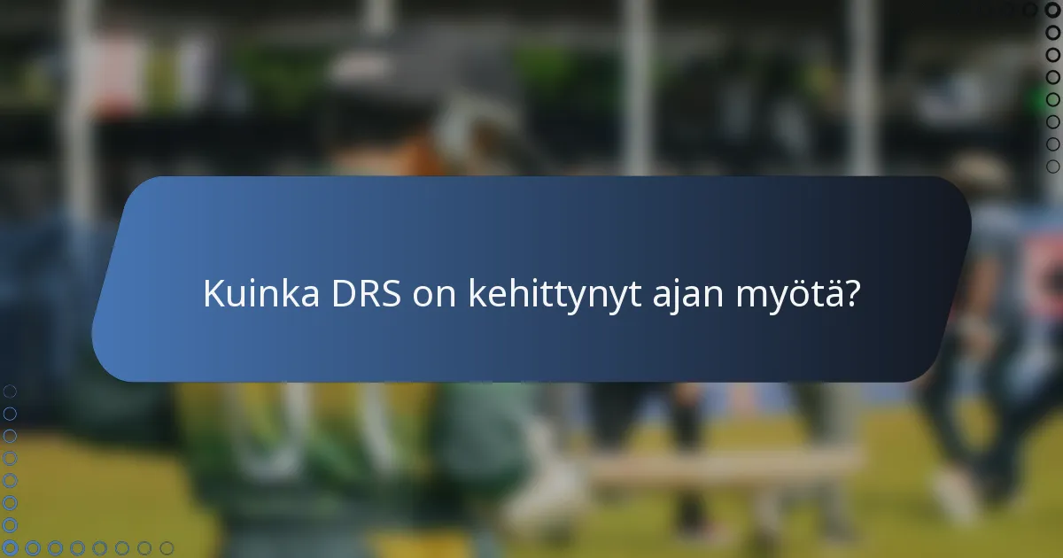 Kuinka DRS on kehittynyt ajan myötä?