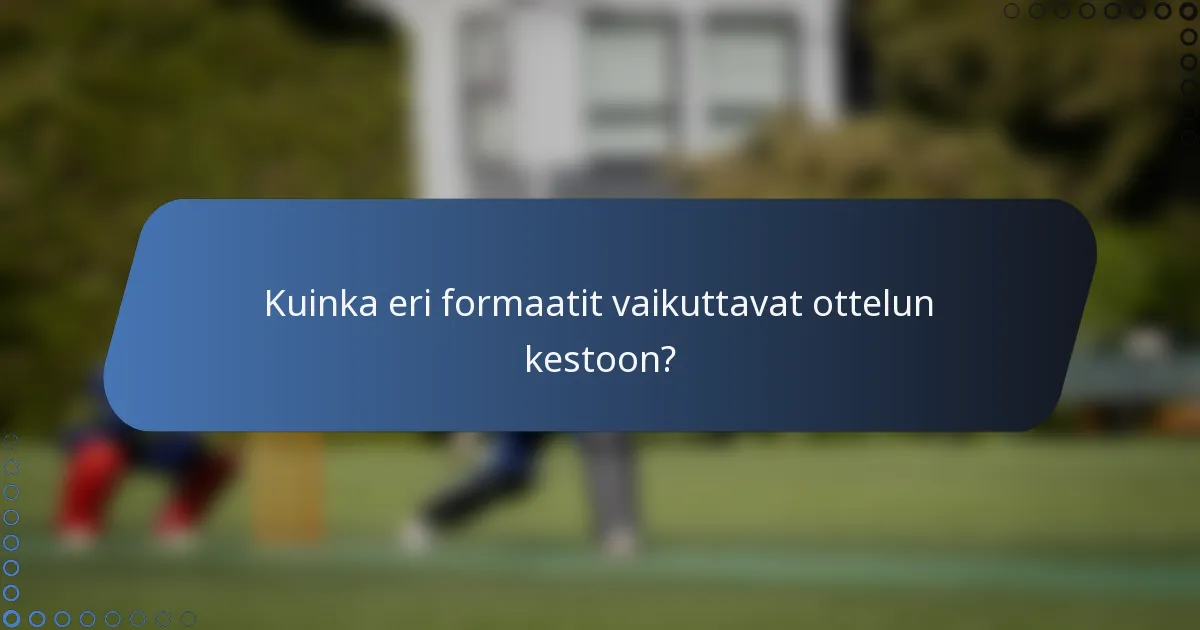 Kuinka eri formaatit vaikuttavat ottelun kestoon?
