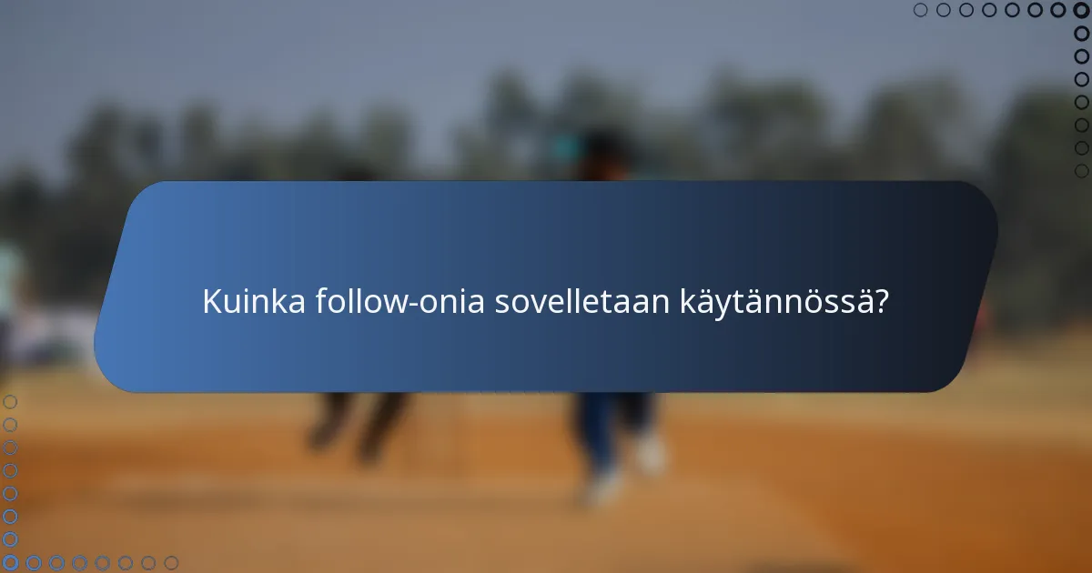 Kuinka follow-onia sovelletaan käytännössä?
