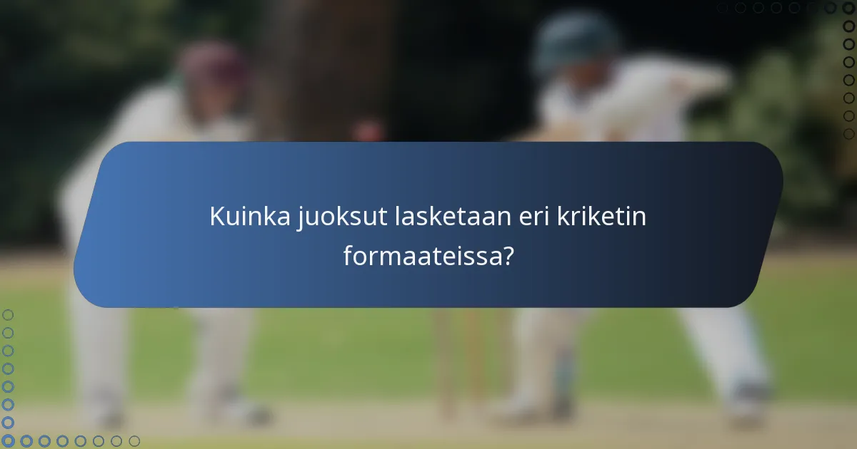Kuinka juoksut lasketaan eri kriketin formaateissa?