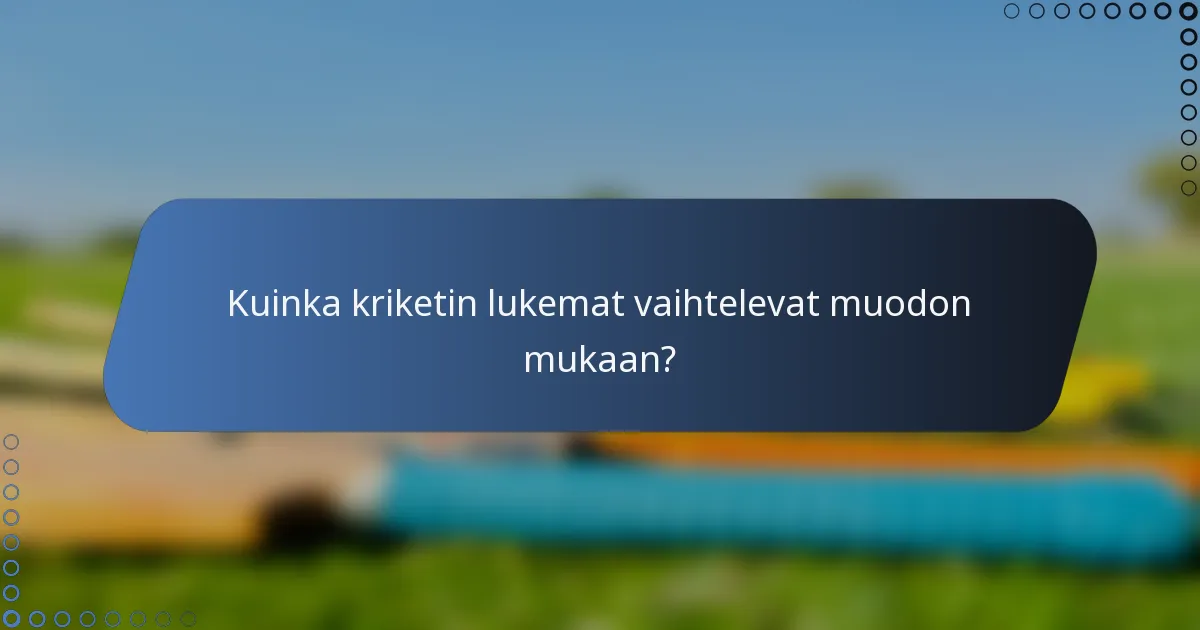 Kuinka kriketin lukemat vaihtelevat muodon mukaan?