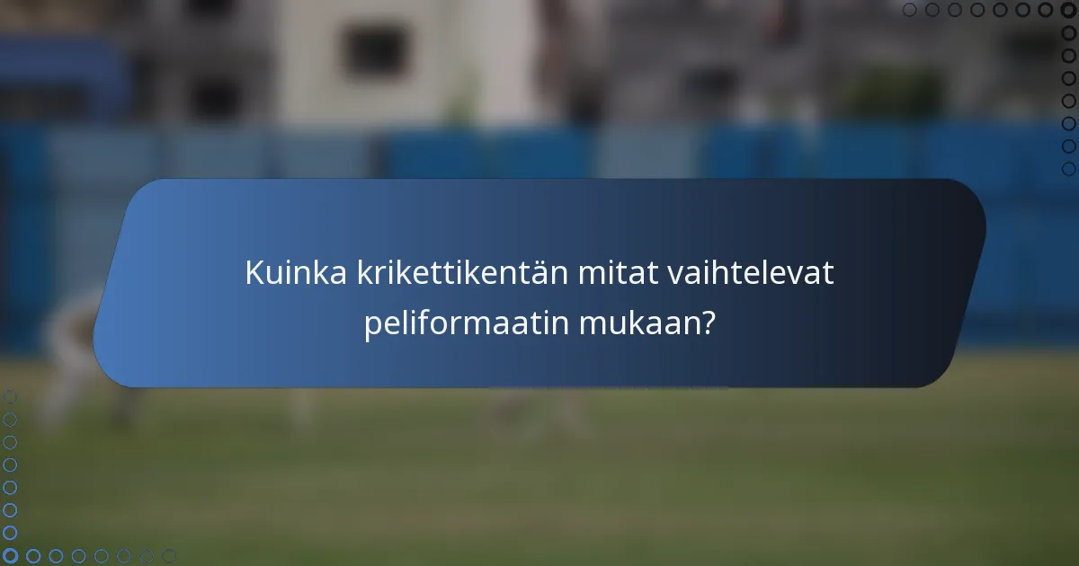 Kuinka krikettikentän mitat vaihtelevat peliformaatin mukaan?