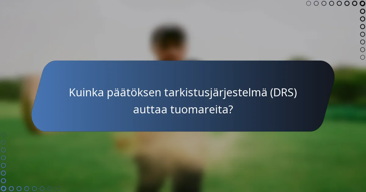 Kuinka päätöksen tarkistusjärjestelmä (DRS) auttaa tuomareita?