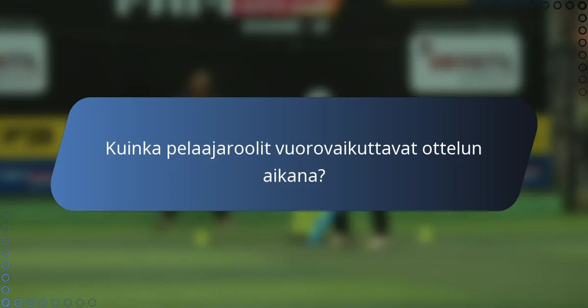 Kuinka pelaajaroolit vuorovaikuttavat ottelun aikana?
