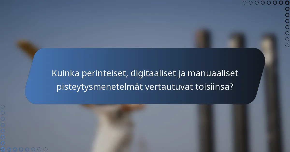 Kuinka perinteiset, digitaaliset ja manuaaliset pisteytysmenetelmät vertautuvat toisiinsa?