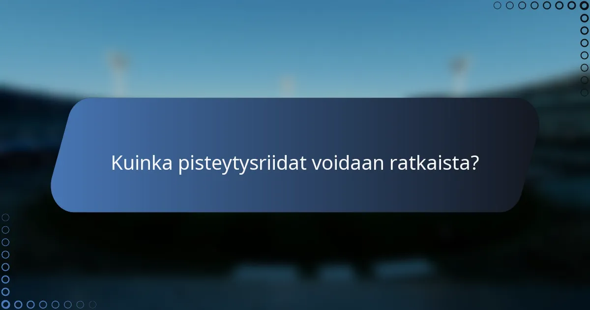 Kuinka pisteytysriidat voidaan ratkaista?