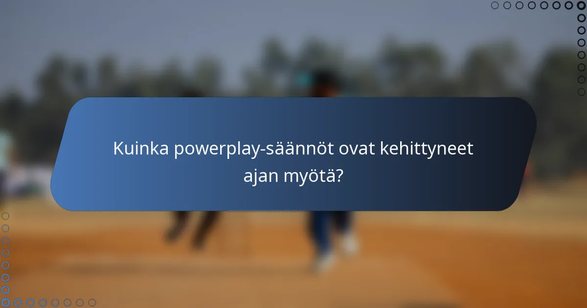 Kuinka powerplay-säännöt ovat kehittyneet ajan myötä?