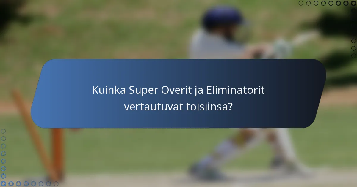 Kuinka Super Overit ja Eliminatorit vertautuvat toisiinsa?