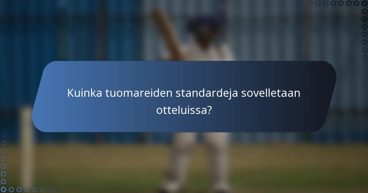 Kuinka tuomareiden standardeja sovelletaan otteluissa?