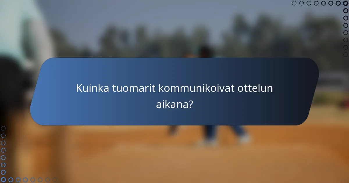 Kuinka tuomarit kommunikoivat ottelun aikana?