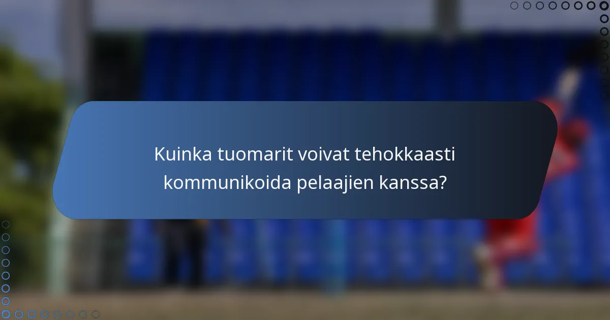Kuinka tuomarit voivat tehokkaasti kommunikoida pelaajien kanssa?