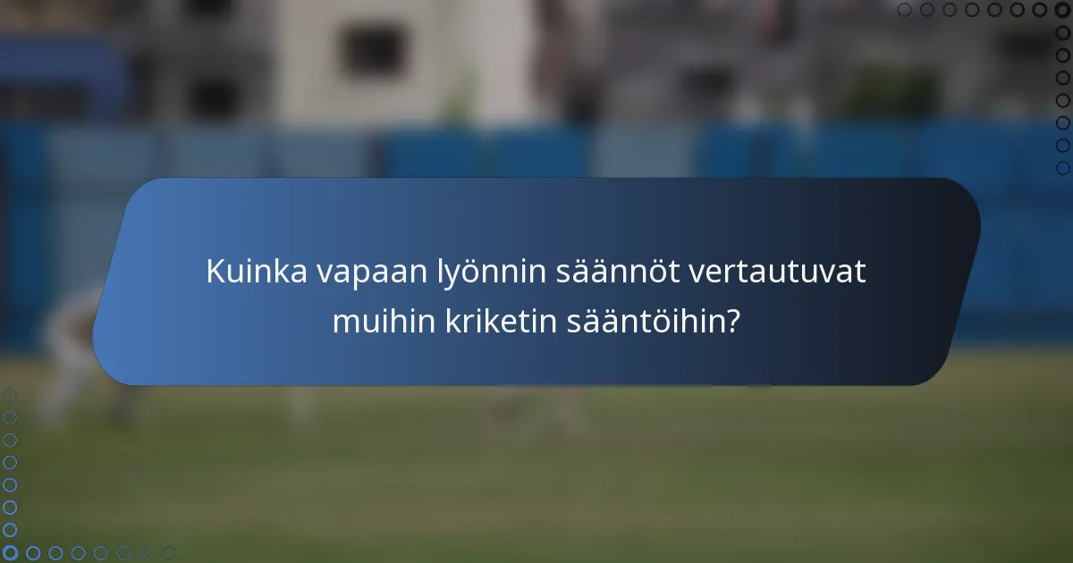 Kuinka vapaan lyönnin säännöt vertautuvat muihin kriketin sääntöihin?