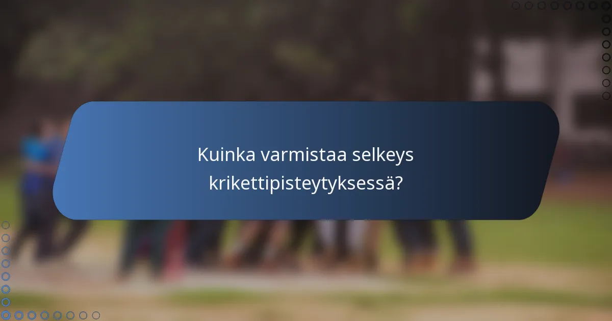 Kuinka varmistaa selkeys krikettipisteytyksessä?