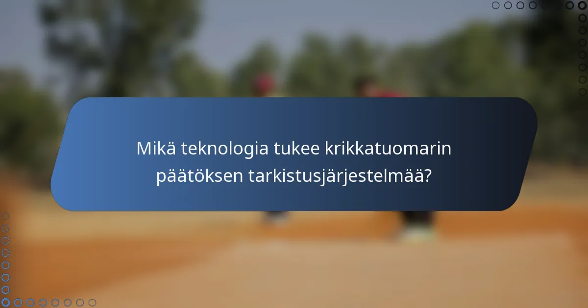 Mikä teknologia tukee krikkatuomarin päätöksen tarkistusjärjestelmää?