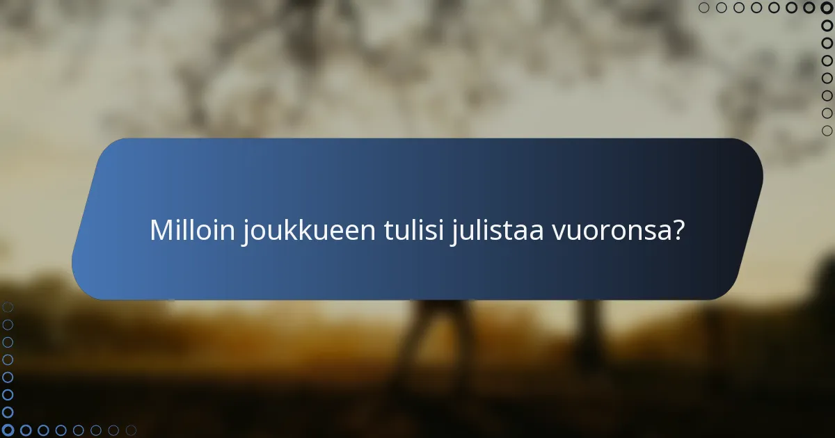 Milloin joukkueen tulisi julistaa vuoronsa?