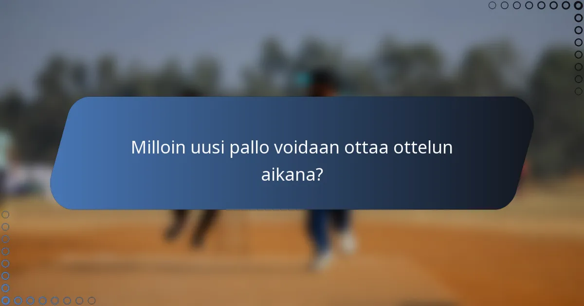 Milloin uusi pallo voidaan ottaa ottelun aikana?