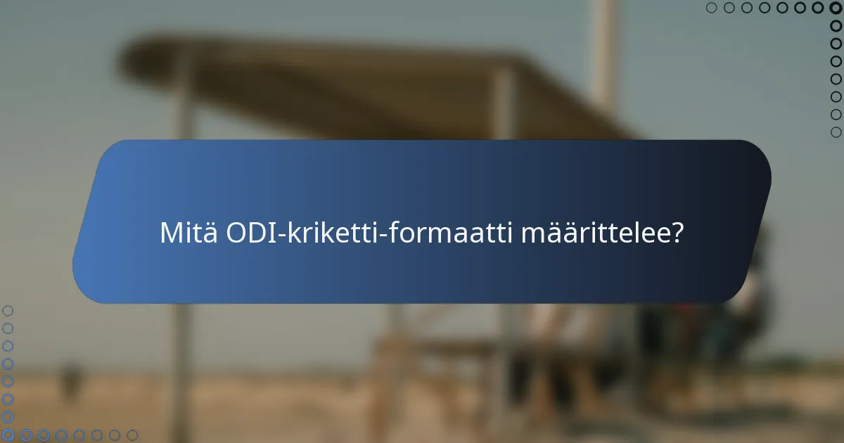 Mitä ODI-kriketti-formaatti määrittelee?