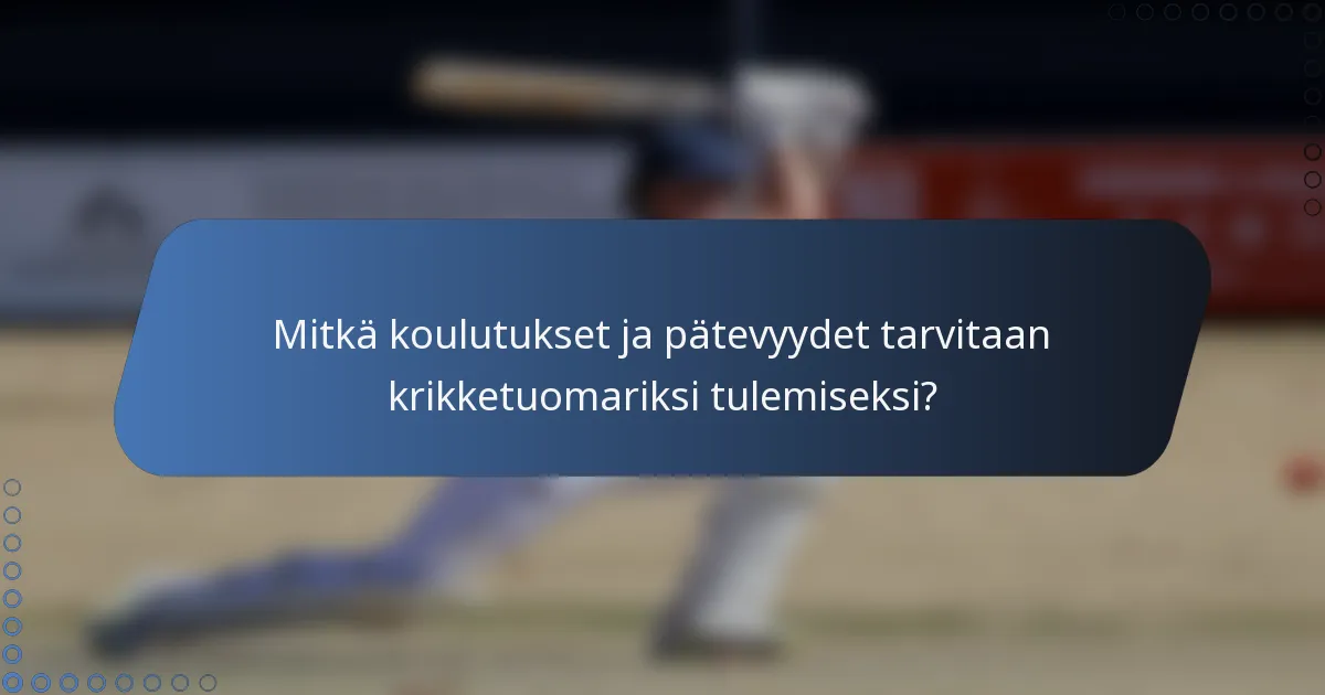 Mitkä koulutukset ja pätevyydet tarvitaan krikketuomariksi tulemiseksi?