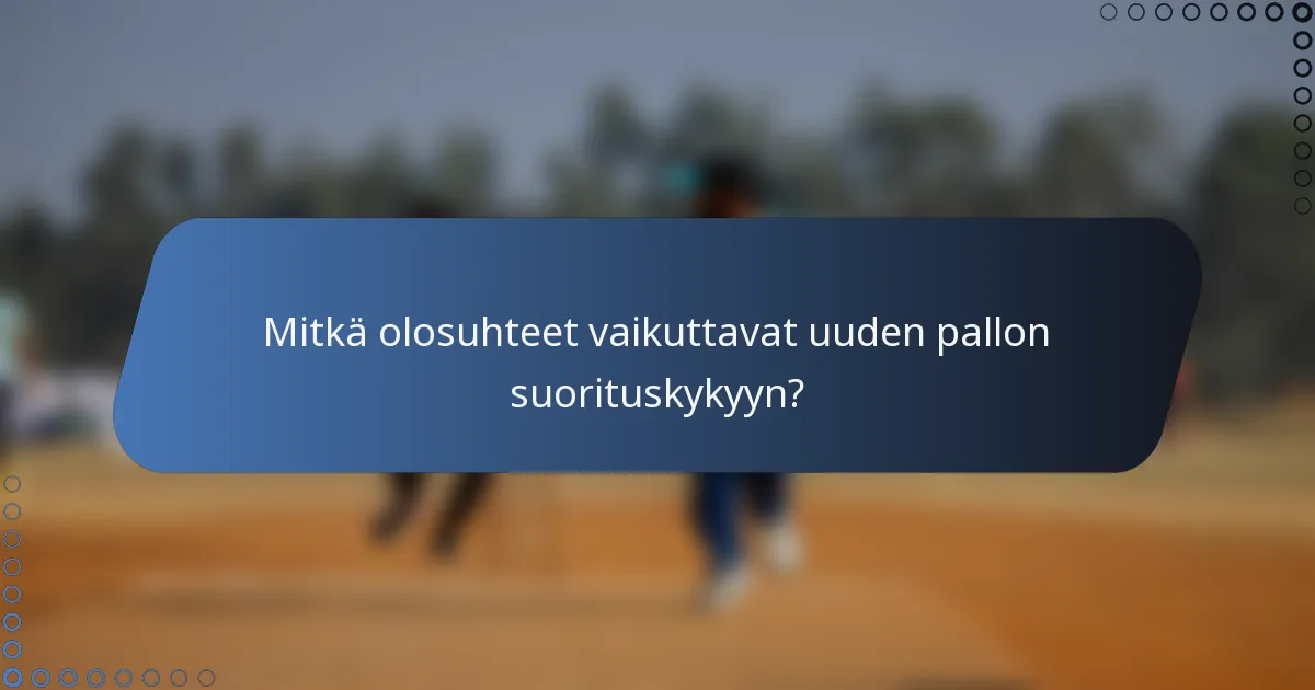 Mitkä olosuhteet vaikuttavat uuden pallon suorituskykyyn?