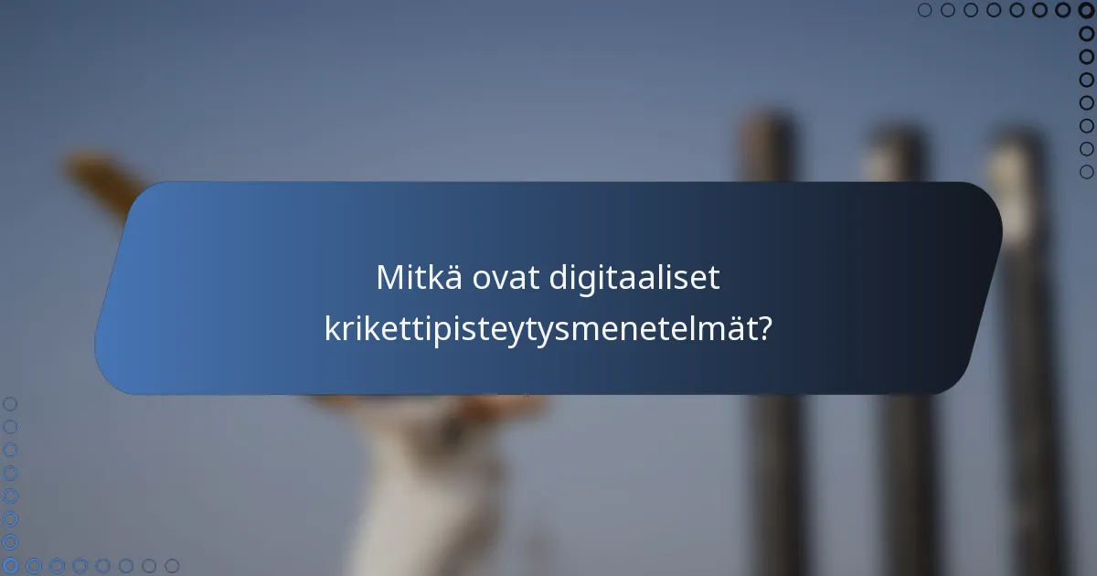 Mitkä ovat digitaaliset krikettipisteytysmenetelmät?