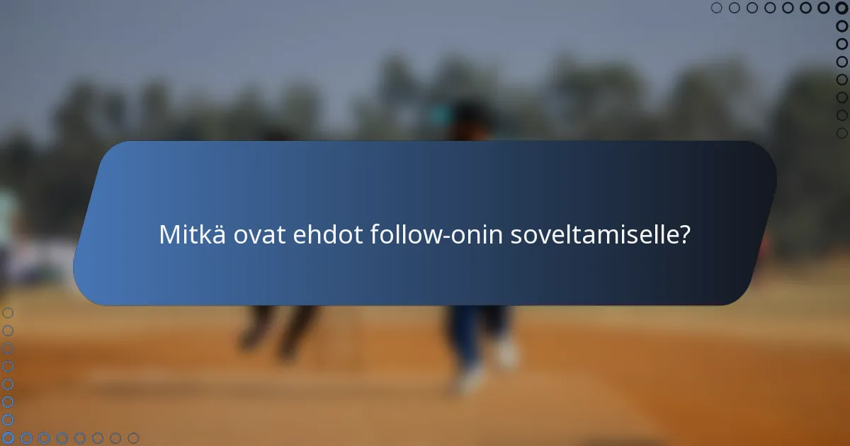 Mitkä ovat ehdot follow-onin soveltamiselle?