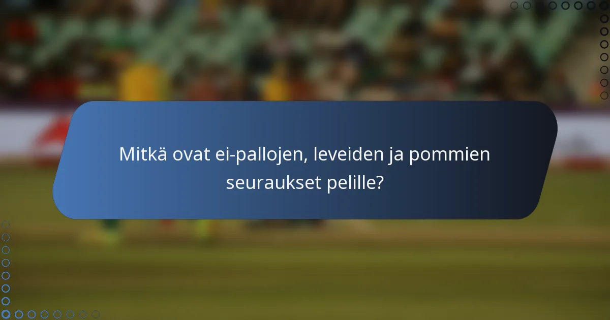 Mitkä ovat ei-pallojen, leveiden ja pommien seuraukset pelille?