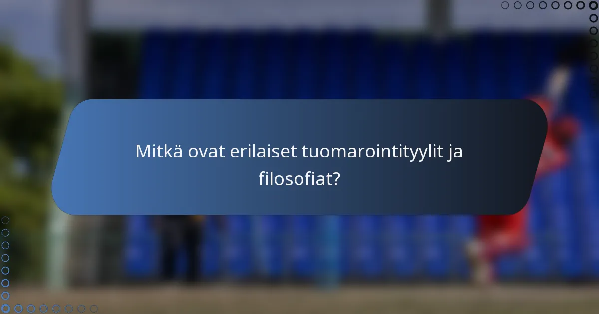 Mitkä ovat erilaiset tuomarointityylit ja filosofiat?