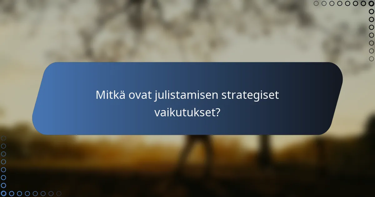 Mitkä ovat julistamisen strategiset vaikutukset?