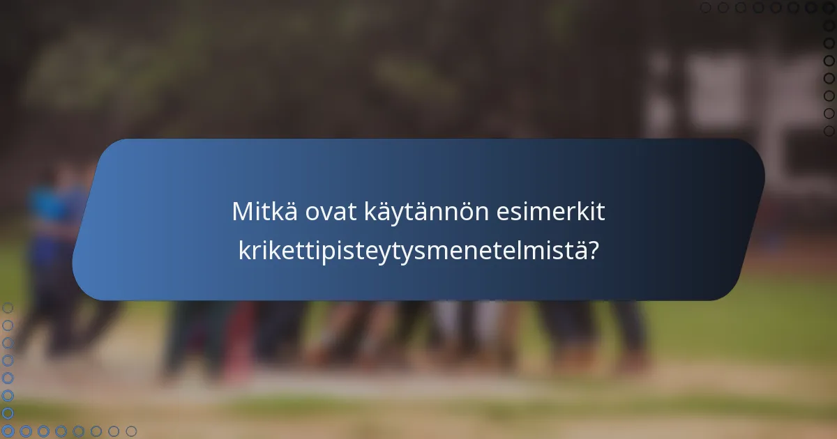 Mitkä ovat käytännön esimerkit krikettipisteytysmenetelmistä?