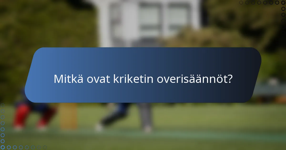 Mitkä ovat kriketin overisäännöt?