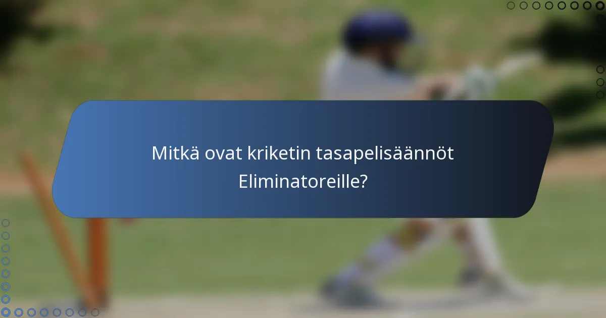 Mitkä ovat kriketin tasapelisäännöt Eliminatoreille?