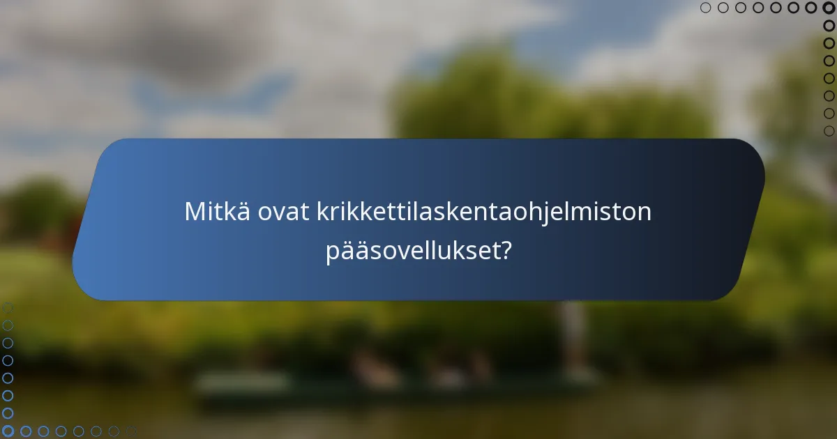 Mitkä ovat krikkettilaskentaohjelmiston pääsovellukset?