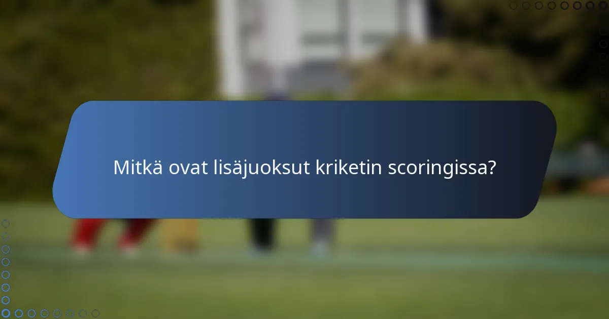 Mitkä ovat lisäjuoksut kriketin scoringissa?