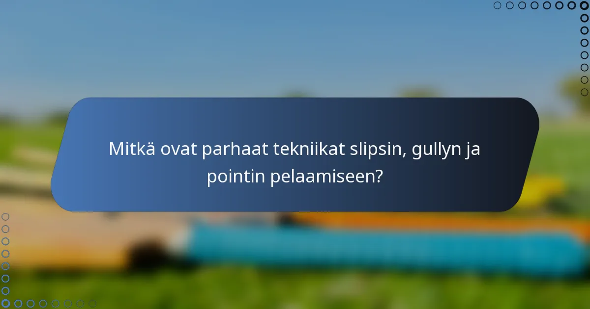 Mitkä ovat parhaat tekniikat slipsin, gullyn ja pointin pelaamiseen?