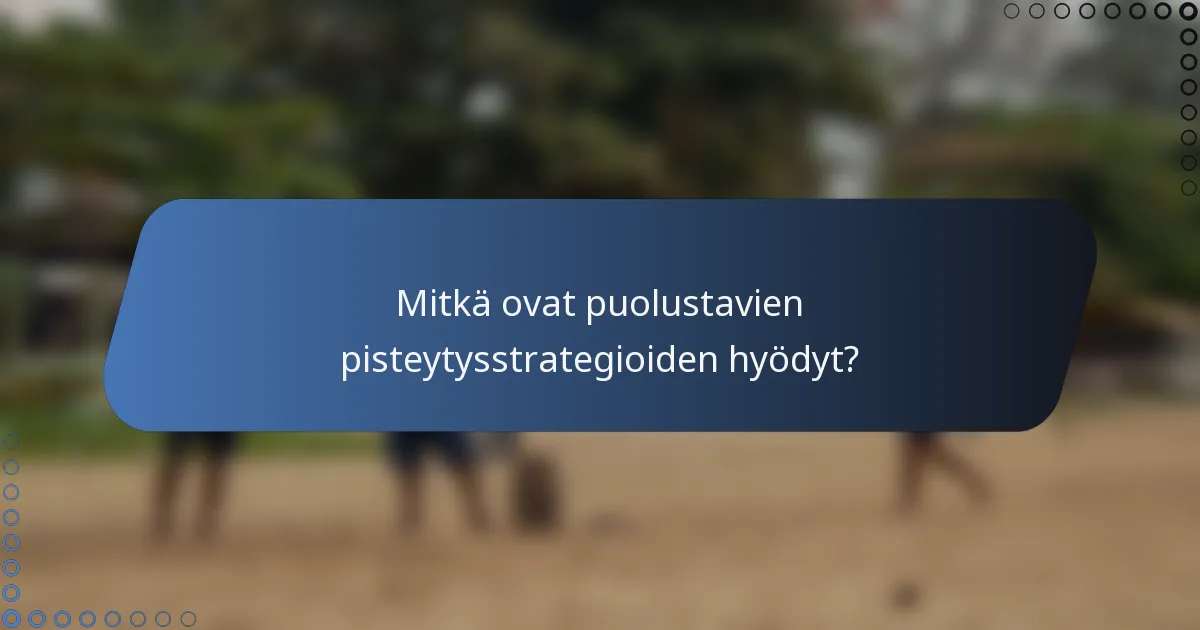 Mitkä ovat puolustavien pisteytysstrategioiden hyödyt?